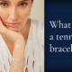 An image of a diamond tennis bracelet with the words, “What is a tennis bracelet?” next to it.
